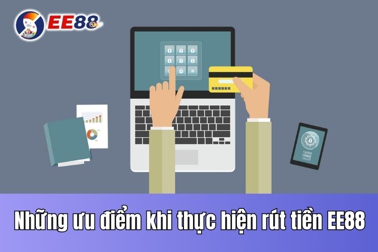 Những ưu điểm nổi bật khi thực hiện EE88 rút tiền