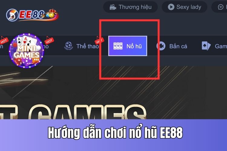 Hướng dẫn tham gia các sảnh cược nổ hũ siêu HOT tại EE88