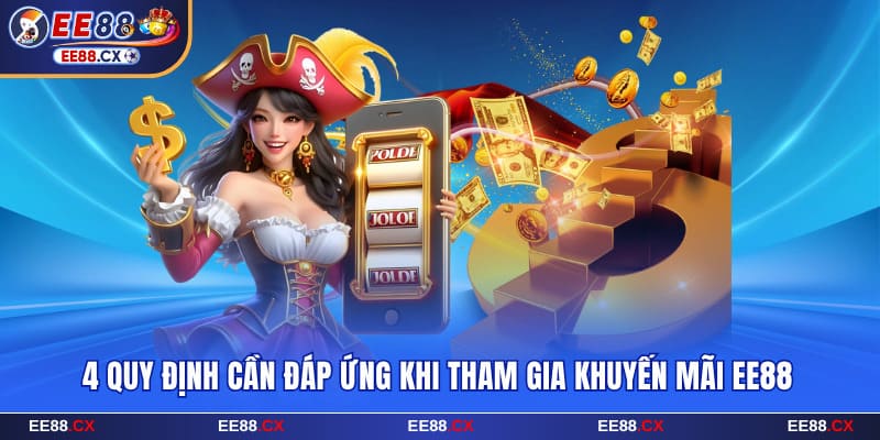 Tổng Hợp 5 Khuyến Mãi EE88 Hấp Dẫn, Không Nên Bỏ Lỡ 5 4 quy định cần đáp ứng khi tham gia khuyến mãi EE88