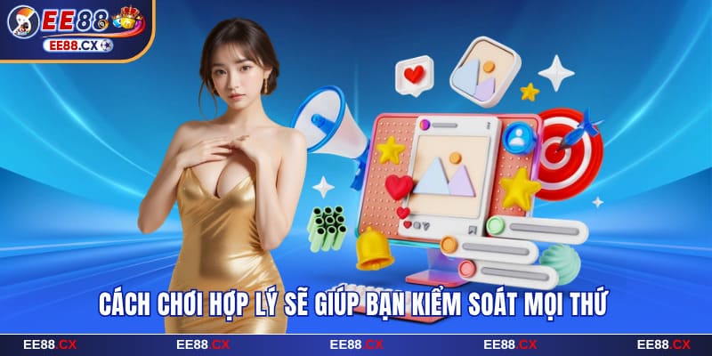 Chơi Có Trách Nhiệm EE88 - Giải Trí An Toàn Và Bền Vững 6 Cách chơi hợp lý sẽ giúp bạn kiểm soát mọi thứ