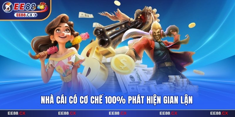 Nhà cái có cơ chế 100% phát hiện gian lận