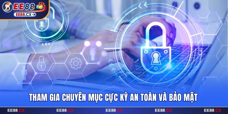 Tham gia chuyên mục cực kỳ an toàn và bảo mật